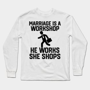 marriage is a workshop he works she shops Long Sleeve T-Shirt